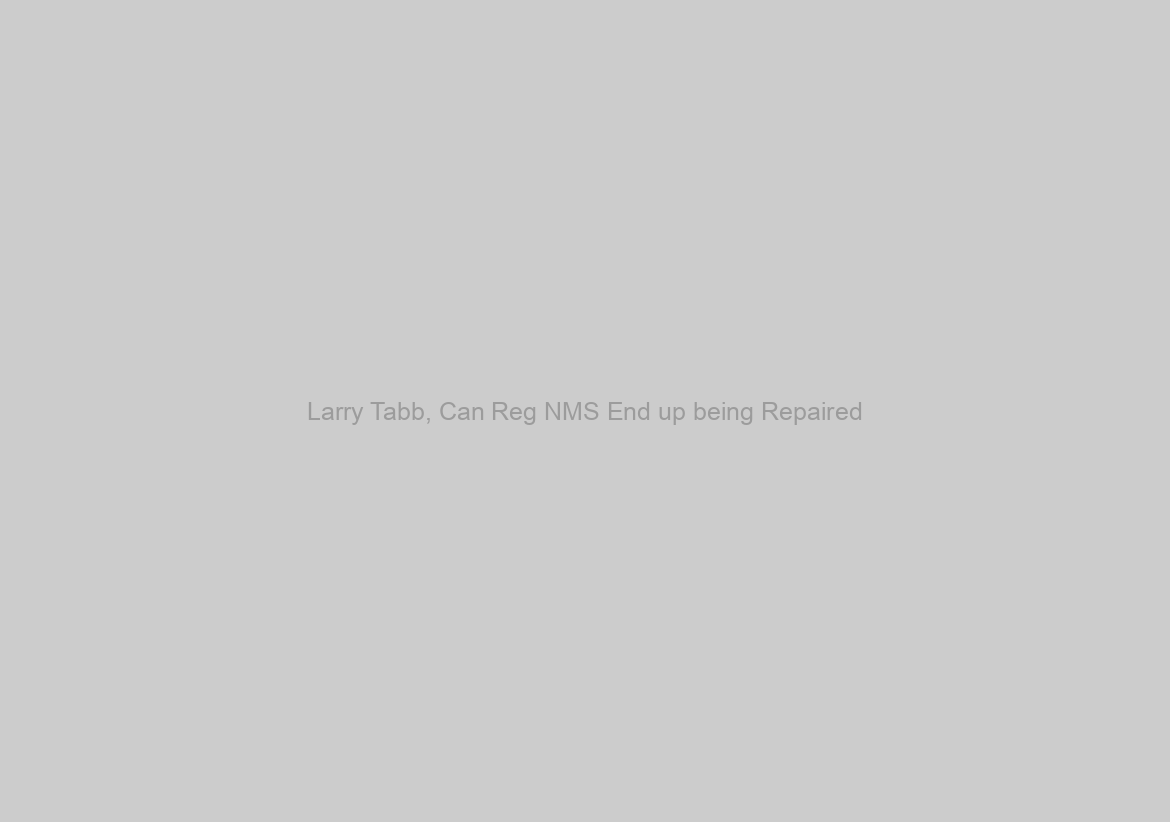 Larry Tabb, Can Reg NMS End up being Repaired?